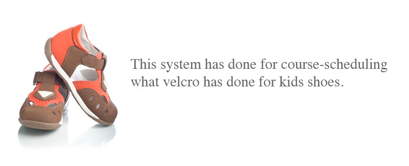 this system has done for course scheduling what velcro has done for kids shoes